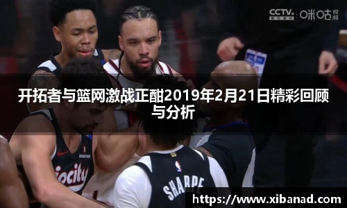 开拓者与篮网激战正酣2019年2月21日精彩回顾与分析